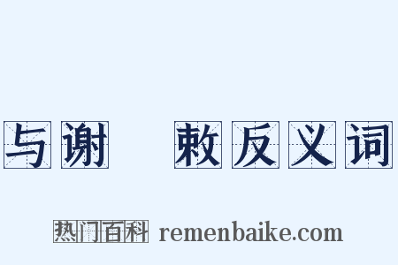 与谢朏敕反义词是什么意思的图片